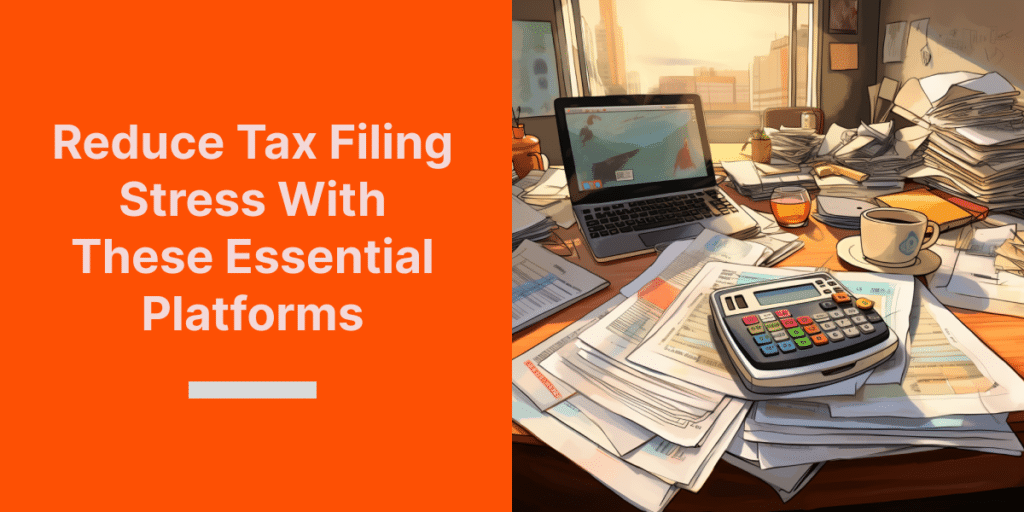 Reduce Tax Filing Stress With These Essential Platforms
