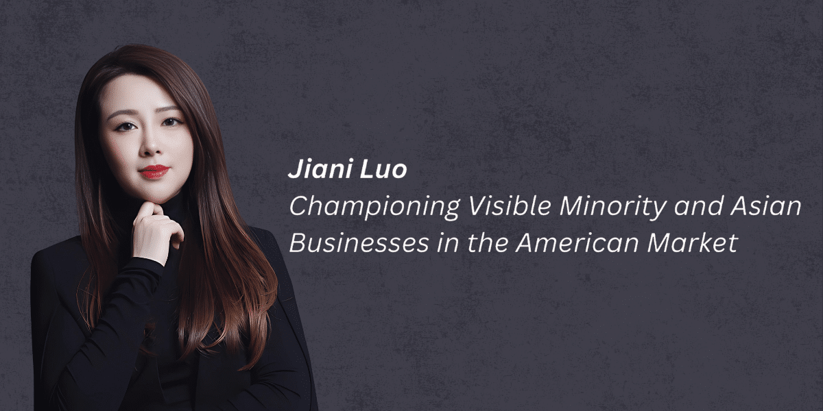 Jiani Luo Championing Visible Minority and Asian Businesses in the American Market