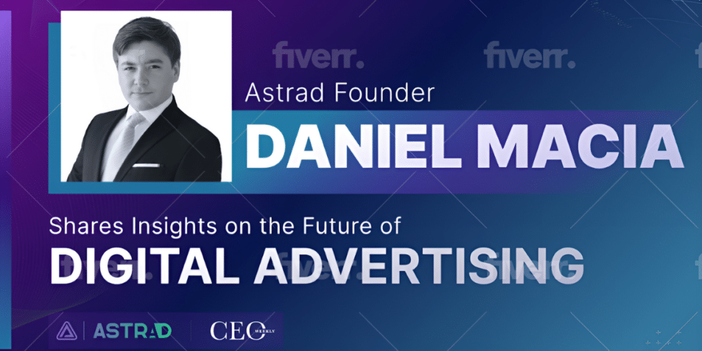 Astrad Founder Daniel Macia Shares Insights on the Future of Digital Advertising