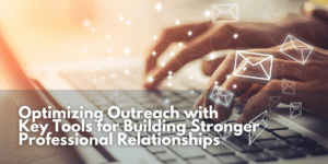 Optimizing Outreach With Key Tools for Building Stronger Professional Relationships