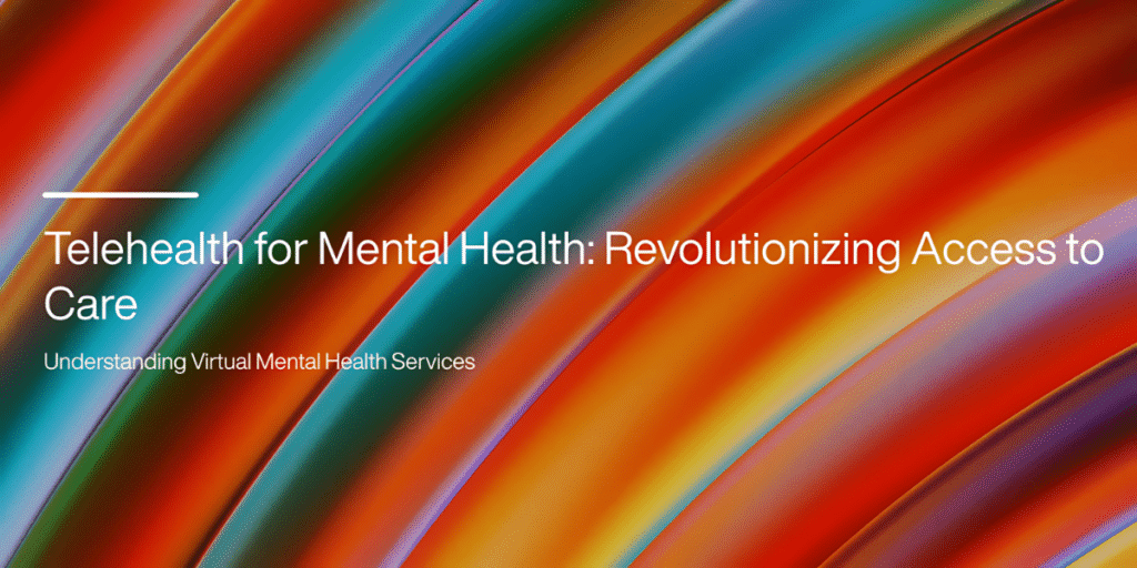 Telehealth for Mental Health: Revolutionizing Access to Care