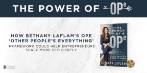 How Bethany LaFlam’s OPE ‘Other People’s Everything’ Framework Could Help Entrepreneurs Scale More Efficiently