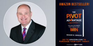 Richard W. Johnson on Why the Ability to Pivot Has Become a Leadership Advantage