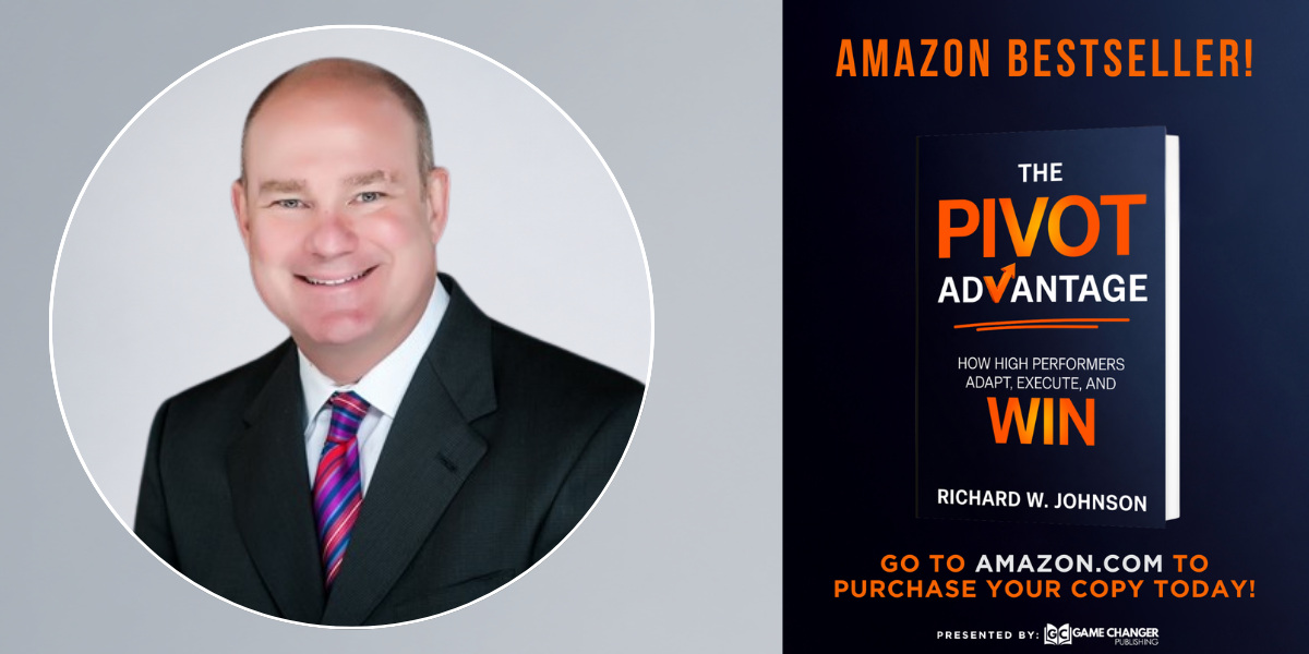 Richard W. Johnson on Why the Ability to Pivot Has Become a Leadership Advantage