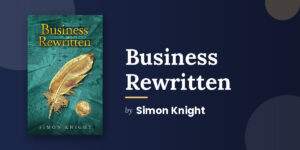 Simon Knight’s Business Rewritten Looks at What SWOT and Six Sigma Keep Missing