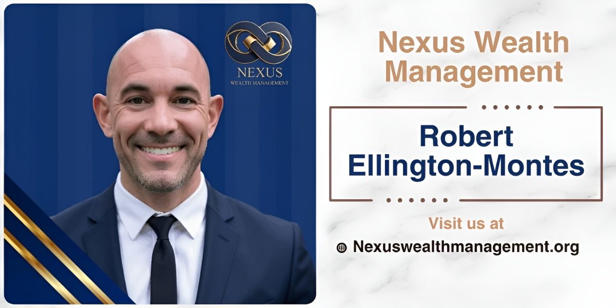Nexus Wealth Management and Robert Ellington-Montes: A Nationwide Approach to Personalized Financial Guidance