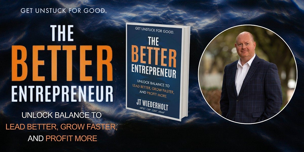 The Better Entrepreneur JT Wiederholt’s Guide for the Business Owner Trapped by Their Own Success